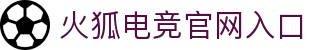 火狐电竞·(中国区)电子竞技平台